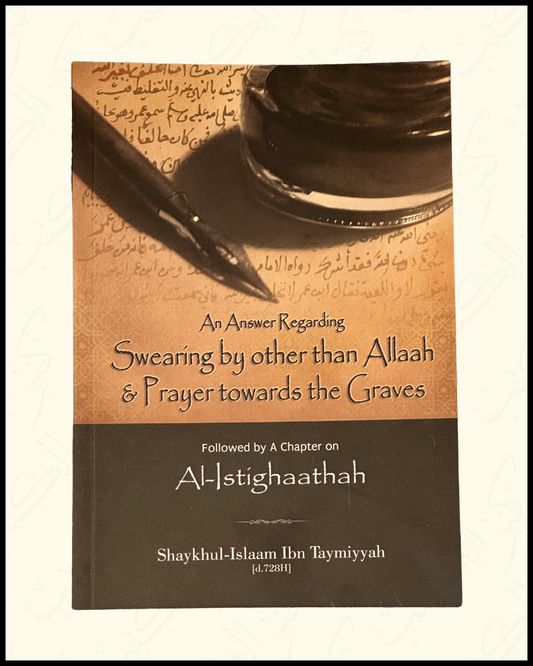 Ibn Taymiyah - An Answer regarding swearing by other than Allah & prayer towards the grave + chapter on Istighaathah