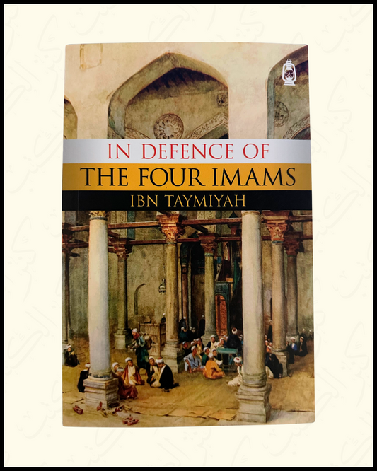 In defence of the Four Imams (uplifting the blame) - Ibn Taymiyah